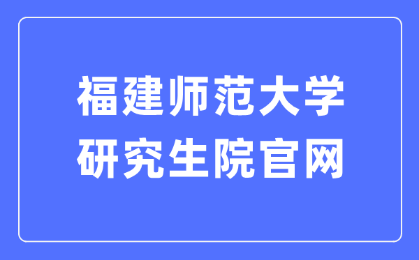 福建師范大學研究生院官網入口（https://yjsy.fjnu.edu.cn/）