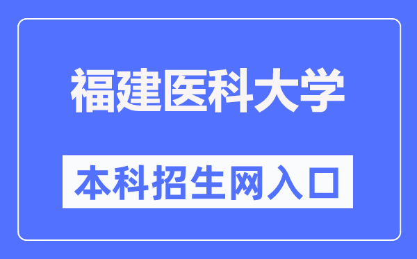 福建醫(yī)科大學(xué)本科招生網(wǎng)入口（https://www.fjmu.edu.cn/zs/）