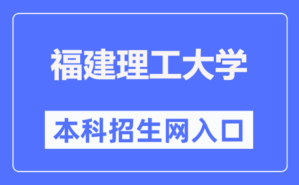 福建理工大學(xué)本科招生信息網(wǎng)入口（https://join.fjut.edu.cn/）
