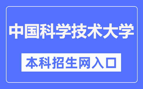 中國科學(xué)技術(shù)大學(xué)本科招生網(wǎng)入口（https://zsb.ustc.edu.cn/）