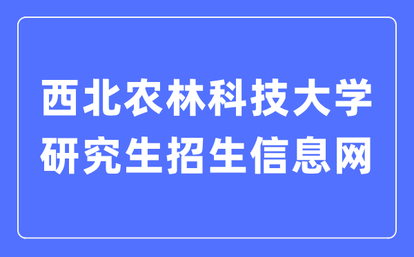 西北農(nóng)林科技大學(xué)研究生招生信息網(wǎng)入口（https://yz.nwsuaf.edu.cn/）