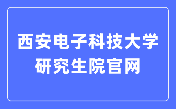 西安電子科技大學(xué)研究生院官網(wǎng)入口（https://gr.xidian.edu.cn/）