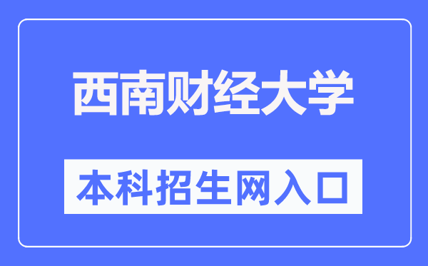 西南財經(jīng)大學(xué)本科招生網(wǎng)入口（https://zb.swufe.edu.cn/）