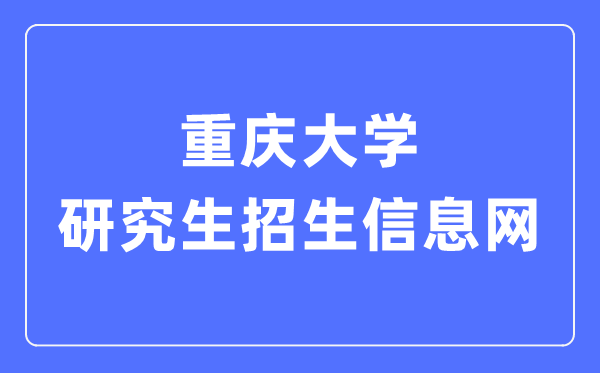 重慶大學(xué)研究生招生信息網(wǎng)入口（https://yz.cqu.edu.cn/）