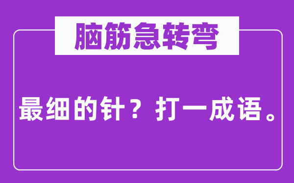 腦筋急轉(zhuǎn)彎：最細的針？打一成語。