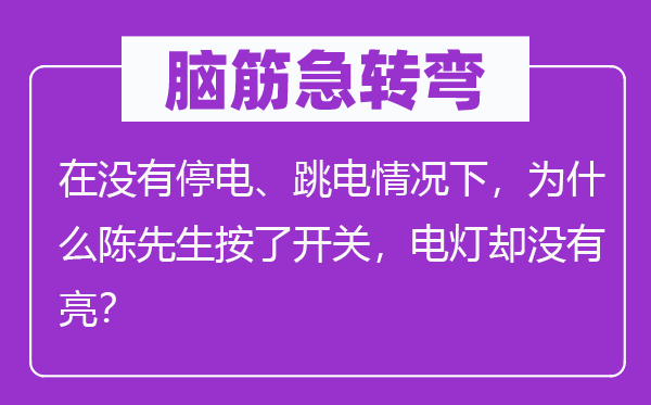 腦筋急轉(zhuǎn)彎：在沒有停電、跳電情況下，為什么陳先生按了開關(guān)，電燈卻沒有亮？