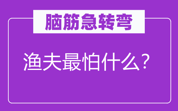 腦筋急轉(zhuǎn)彎：漁夫最怕什么？
