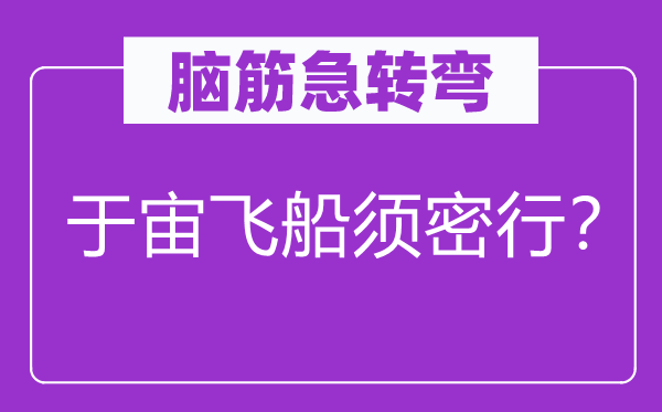 腦筋急轉(zhuǎn)彎：于宙飛船須密行？