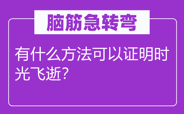 腦筋急轉(zhuǎn)彎：有什么方法可以證明時光飛逝？