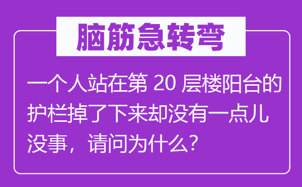 腦筋急轉(zhuǎn)彎：一個人站在第20層樓陽臺的護欄掉了下來卻沒有一點兒沒事，請問為什么？