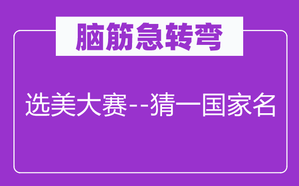 腦筋急轉彎：選美大賽--猜一國家名