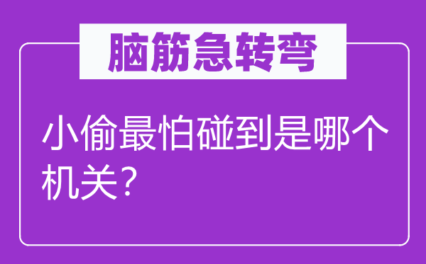 腦筋急轉(zhuǎn)彎：小偷最怕碰到是哪個機關(guān)？