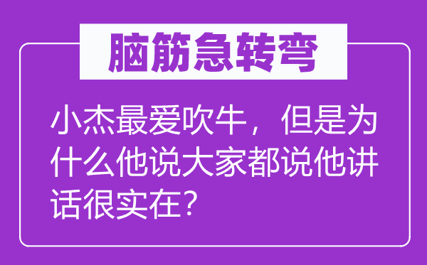 腦筋急轉(zhuǎn)彎：小杰最愛吹牛，但是為什么他說大家都說他講話很實在？