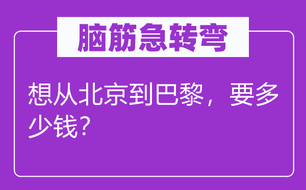 腦筋急轉(zhuǎn)彎：想從北京到巴黎，要多少錢？