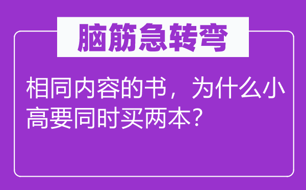 腦筋急轉(zhuǎn)彎：相同內(nèi)容的書，為什么小高要同時買兩本？