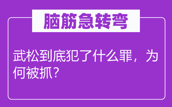 腦筋急轉(zhuǎn)彎：武松到底犯了什么罪，為何被抓？
