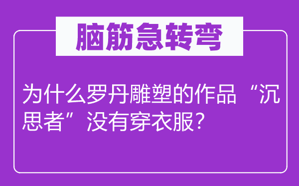 腦筋急轉(zhuǎn)彎：為什么羅丹雕塑的作品“沉思者”沒有穿衣服？