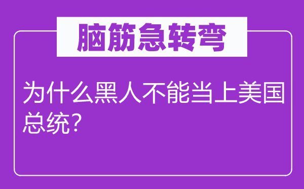 腦筋急轉(zhuǎn)彎：為什么黑人不能當(dāng)上美國總統(tǒng)？