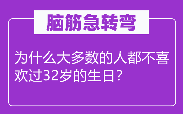腦筋急轉彎：為什么大多數(shù)的人都不喜歡過32歲的生日？