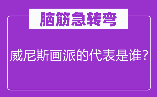 腦筋急轉(zhuǎn)彎：威尼斯畫派的代表是誰？