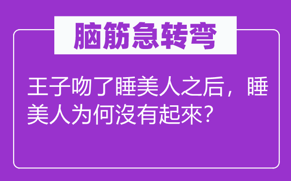 腦筋急轉(zhuǎn)彎：王子吻了睡美人之后，睡美人為何沒有起來？