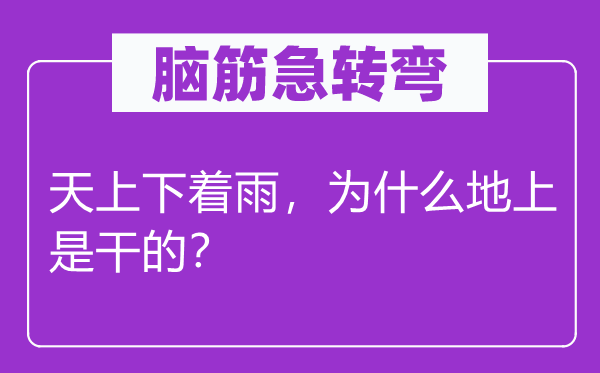 腦筋急轉(zhuǎn)彎：天上下著雨，為什么地上是干的？