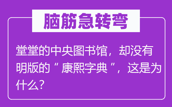 腦筋急轉(zhuǎn)彎：糖罐子為什么會爬螞蟻？堂堂的中央圖書館，卻沒有明版的“康熙字典”，這是為什么？