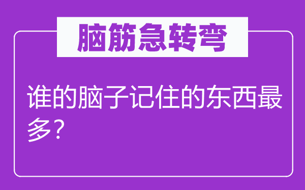 腦筋急轉(zhuǎn)彎：誰的腦子記住的東西最多？