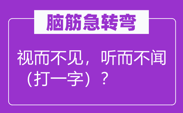 腦筋急轉(zhuǎn)彎：視而不見，聽而不聞（打一字）？