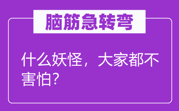 腦筋急轉(zhuǎn)彎：什么妖怪，大家都不害怕？