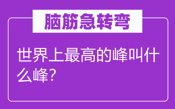 腦筋急轉(zhuǎn)彎：世界上最高的峰叫什么峰？