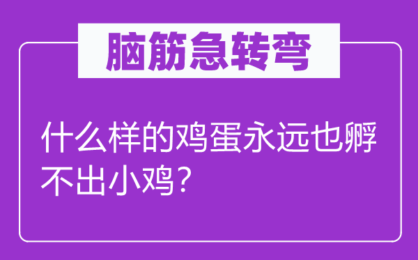 腦筋急轉(zhuǎn)彎：什么樣的雞蛋永遠也孵不出小雞？