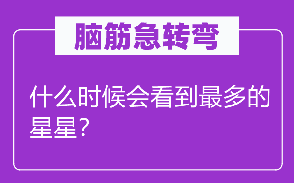 腦筋急轉(zhuǎn)彎：什么時候會看到最多的星星？
