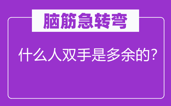 腦筋急轉(zhuǎn)彎：什么人雙手是多余的？