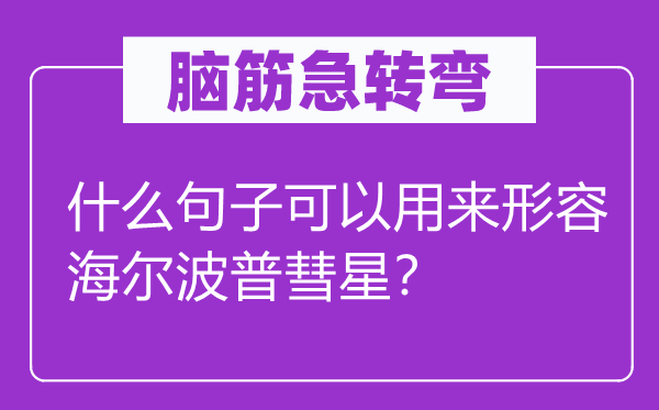 腦筋急轉(zhuǎn)彎：什么句子可以用來形容海爾波普彗星？