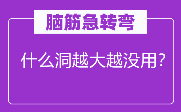 腦筋急轉(zhuǎn)彎：什么洞越大越?jīng)]用？