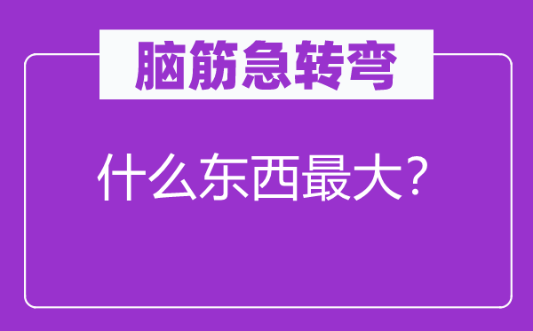腦筋急轉彎：什么東西最大？
