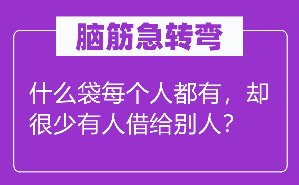 腦筋急轉(zhuǎn)彎：什么袋每個(gè)人都有，卻很少有人借給別人？
