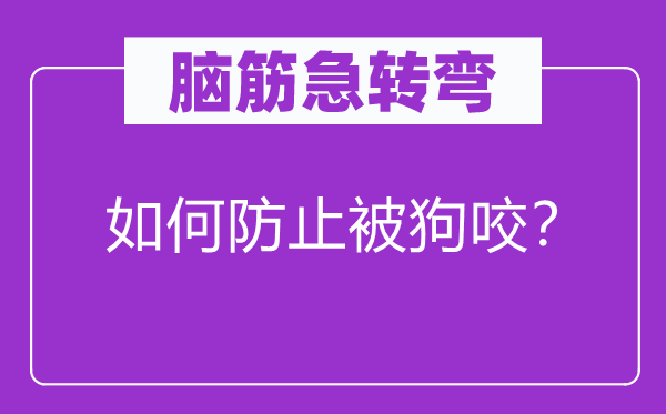 腦筋急轉(zhuǎn)彎：如何防止被狗咬？