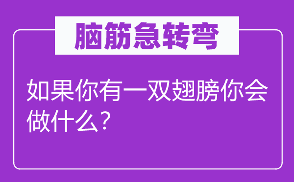 腦筋急轉(zhuǎn)彎：如果你有一雙翅膀你會做什么？