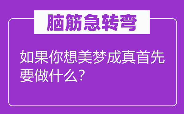 腦筋急轉(zhuǎn)彎：如果你想美夢成真首先要做什么？