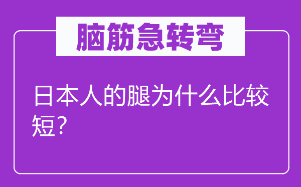 腦筋急轉(zhuǎn)彎：日本人的腿為什么比較短？