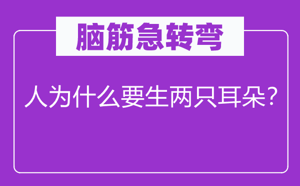腦筋急轉(zhuǎn)彎：人為什么要生兩只耳朵？