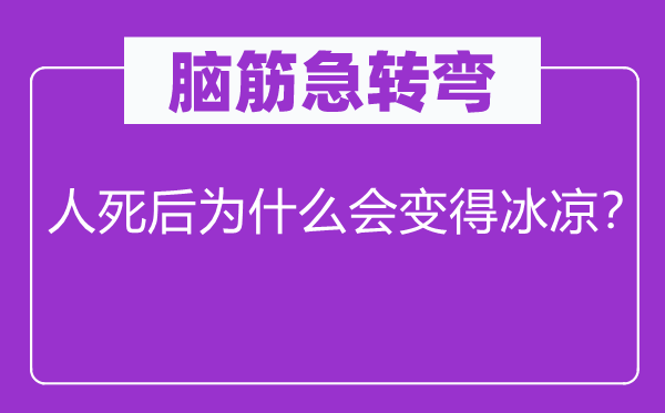 腦筋急轉(zhuǎn)彎：人死后為什么會變得冰涼？