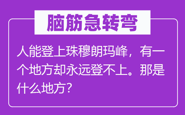 腦筋急轉(zhuǎn)彎：人能登上珠穆朗瑪峰，有一個(gè)地方卻永遠(yuǎn)登不上。那是什么地方？