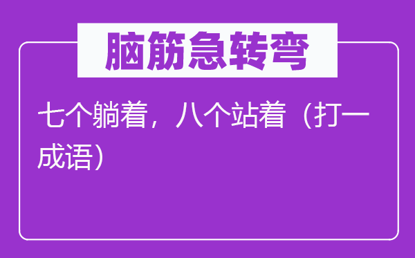 腦筋急轉(zhuǎn)彎：七個躺著，八個站著（打一成語）