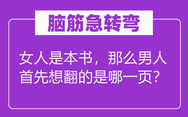 腦筋急轉(zhuǎn)彎：女人是本書，那么男人首先想翻的是哪一頁？