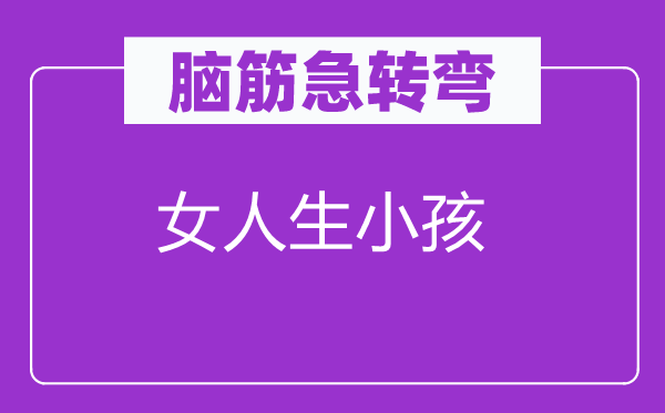 腦筋急轉(zhuǎn)彎：女人生小孩