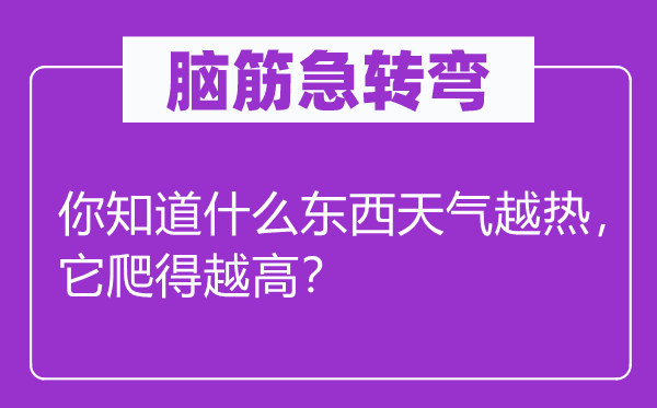 腦筋急轉(zhuǎn)彎：你知道什么東西天氣越熱，它爬得越高？