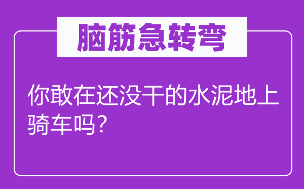 腦筋急轉(zhuǎn)彎：你敢在還沒干的水泥地上騎車嗎？